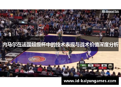内马尔在法国超级杯中的技术表现与战术价值深度分析