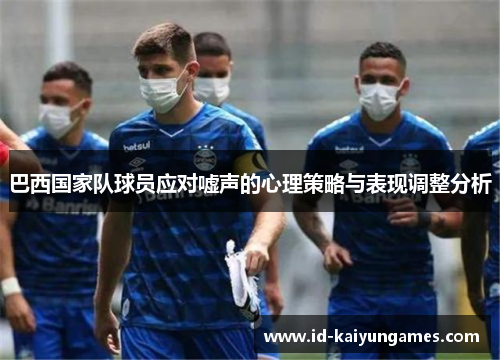 巴西国家队球员应对嘘声的心理策略与表现调整分析