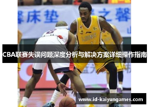 CBA联赛失误问题深度分析与解决方案详细操作指南