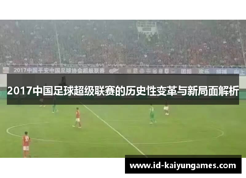 2017中国足球超级联赛的历史性变革与新局面解析