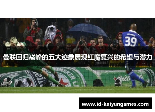 曼联回归巅峰的五大迹象展现红魔复兴的希望与潜力