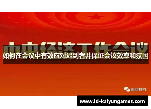 如何在会议中有效应对迟到者并保证会议效率和氛围