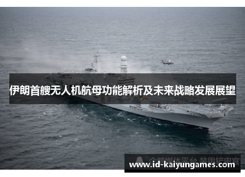 伊朗首艘无人机航母功能解析及未来战略发展展望 伊朗首艘无人机航母功能解析及未来战略发展展望
