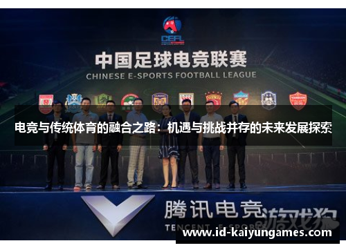 电竞与传统体育的融合之路:机遇与挑战并存的未来发展探索 电竞与传统体育的融合之路:机遇与挑战并存的未来发展探索