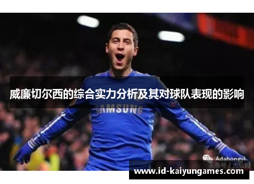 威廉切尔西的综合实力分析及其对球队表现的影响 威廉切尔西的综合实力分析及其对球队表现的影响