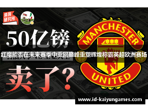 红魔能否在未来赛季中重回巅峰重塑辉煌称霸英超欧洲赛场 红魔能否在未来赛季中重回巅峰重塑辉煌称霸英超欧洲赛场