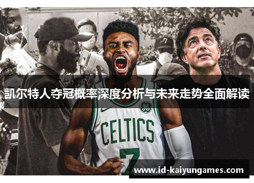 凯尔特人夺冠概率深度分析与未来走势全面解读 凯尔特人夺冠概率深度分析与未来走势全面解读