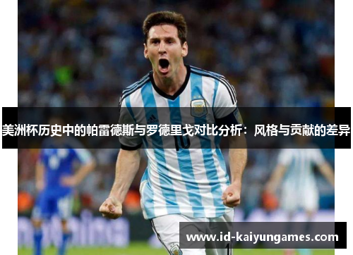 美洲杯历史中的帕雷德斯与罗德里戈对比分析:风格与贡献的差异 美洲杯历史中的帕雷德斯与罗德里戈对比分析:风格与贡献的差异