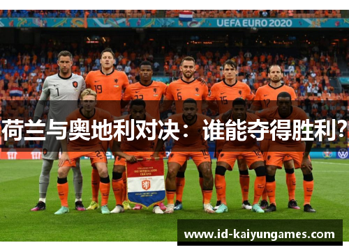 荷兰与奥地利对决:谁能夺得胜利? 荷兰与奥地利对决:谁能夺得胜利?