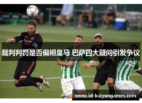 裁判判罚是否偏袒皇马 巴萨四大疑问引发争议 裁判判罚是否偏袒皇马 巴萨四大疑问引发争议