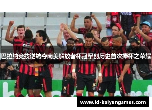 巴拉纳竞技逆转夺南美解放者杯冠军创历史首次捧杯之荣耀