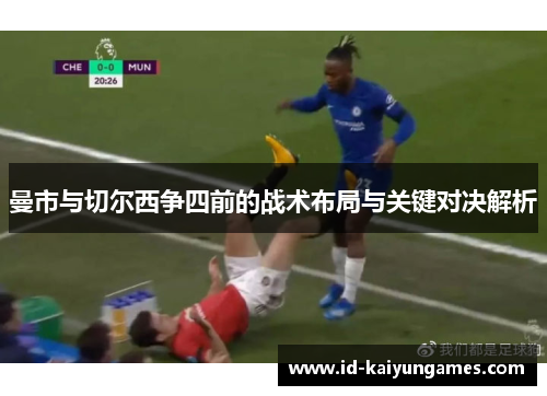 曼市与切尔西争四前的战术布局与关键对决解析